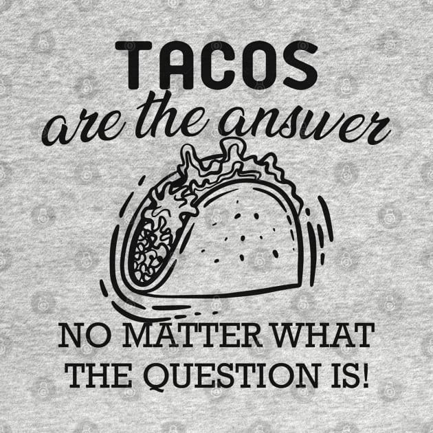 Taco - Tacos are the answer no matter what the question is by KC Happy Shop